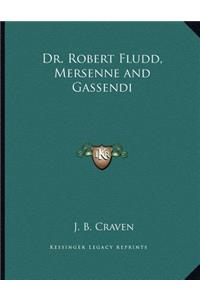 Dr. Robert Fludd, Mersenne and Gassendi