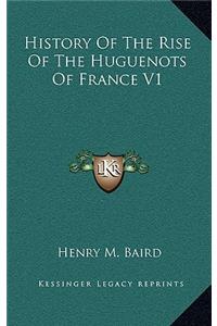 History Of The Rise Of The Huguenots Of France V1