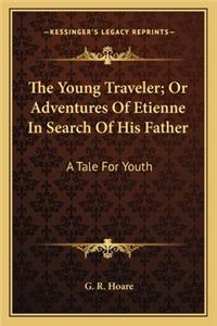 Young Traveler; Or Adventures of Etienne in Search of Hithe Young Traveler; Or Adventures of Etienne in Search of His Father S Father