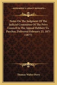 Notes on the Judgment of the Judicial Committee of the Privy Council in the Appeal Hebbert vs. Purchas, Delivered February 23, 1871 (1877)