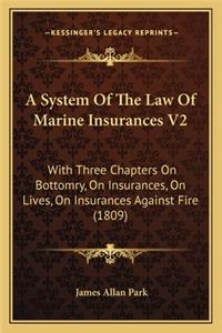 System of the Law of Marine Insurances V2: With Three Chapters on Bottomry, on Insurances, on Lives, on Insurances Against Fire (1809)