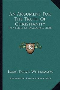 An Argument for the Truth of Christianity: In A Series Of Discourses (1858)