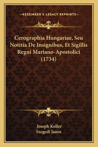 Cerographia Hungariae, Seu Notitia De Insignibus, Et Sigillis Regni Mariano-Apostolici (1734)