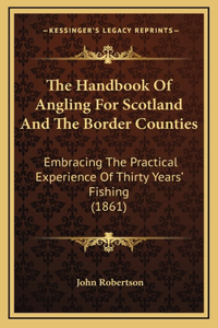 The Handbook Of Angling For Scotland And The Border Counties