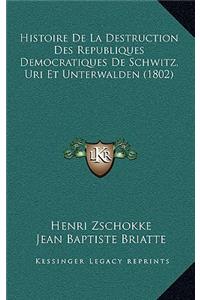 Histoire de La Destruction Des Republiques Democratiques de Schwitz, Uri Et Unterwalden (1802)