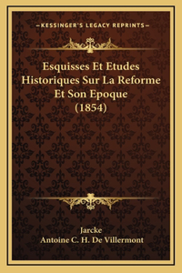 Esquisses Et Etudes Historiques Sur La Reforme Et Son Epoque (1854)