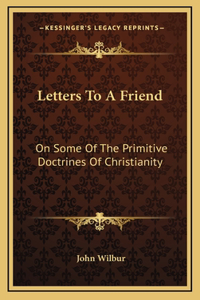 Letters To A Friend: On Some Of The Primitive Doctrines Of Christianity