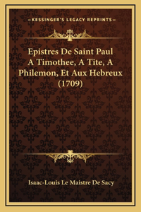 Epistres De Saint Paul A Timothee, A Tite, A Philemon, Et Aux Hebreux (1709)