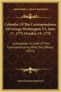 Calendar Of The Correspondence Of George Washington V1, June 17, 1775-October 19, 1778