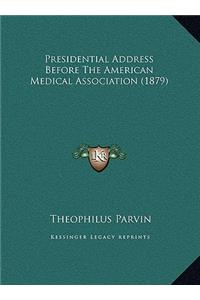 Presidential Address Before the American Medical Associationpresidential Address Before the American Medical Association (1879) (1879)