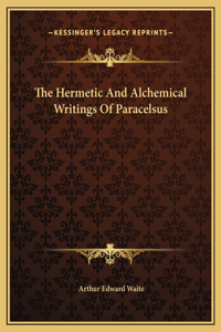 Hermetic And Alchemical Writings Of Paracelsus