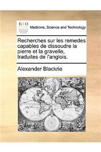 Recherches Sur Les Remedes Capables de Dissoudre La Pierre Et La Gravelle, Traduites de L'Anglois.