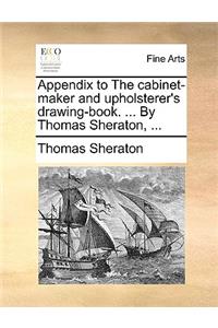 Appendix to the Cabinet-Maker and Upholsterer's Drawing-Book. ... by Thomas Sheraton, ...