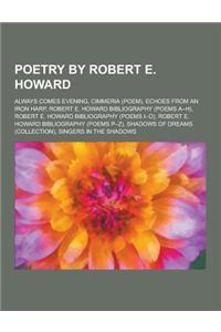 Poetry by Robert E. Howard: Always Comes Evening, Cimmeria (Poem), Echoes from an Iron Harp, Robert E. Howard Bibliography (Poems A-H), Robert E.