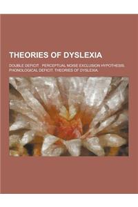 Theories of Dyslexia: Double Deficit . Perceptual Noise Exclusion Hypothesis. Phonological Deficit. Theories of Dyslexia.