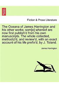 The Oceana of James Harrington and his other works; som[e] whereof are now first publish'd from his own manuscripts. The whole collected, methodiz'd, and review'd, with an exact account of his life prefix'd, by J. Toland.