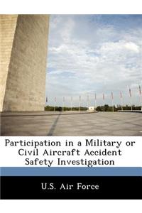 Participation in a Military or Civil Aircraft Accident Safety Investigation
