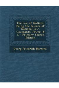 The Law of Nations: Being the Science of National Law, Covenants, Power, & C