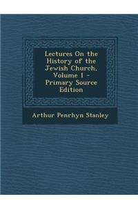 Lectures on the History of the Jewish Church, Volume 1