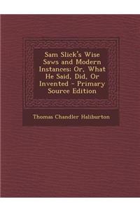 Sam Slick's Wise Saws and Modern Instances; Or, What He Said, Did, or Invented