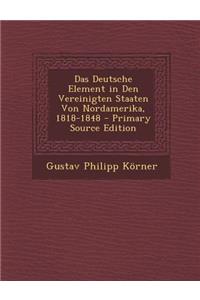Das Deutsche Element in Den Vereinigten Staaten Von Nordamerika, 1818-1848