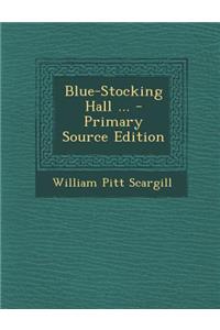 Blue-Stocking Hall ...