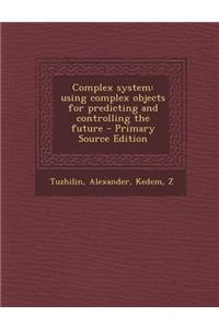 Complex System: Using Complex Objects for Predicting and Controlling the Future