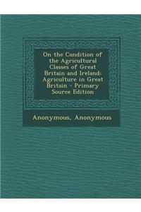 On the Condition of the Agricultural Classes of Great Britain and Ireland: Agriculture in Great Britain