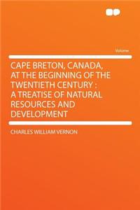 Cape Breton, Canada, at the Beginning of the Twentieth Century: A Treatise of Natural Resources and Development