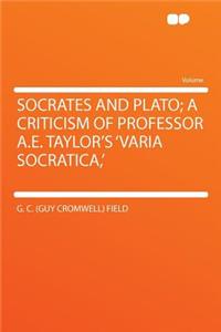 Socrates and Plato; A Criticism of Professor A.E. Taylor's 'Varia Socratica, '