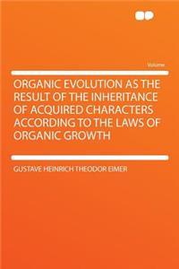 Organic Evolution as the Result of the Inheritance of Acquired Characters According to the Laws of Organic Growth