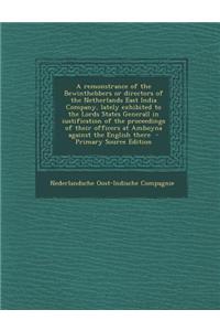 A Remonstrance of the Bewinthebbers or Directors of the Netherlands East India Company, Lately Exhibited to the Lords States Generall in Iustification of the Proceedings of Their Officers at Amboyna Against the English There