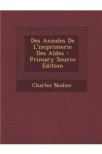 Des Annales de L'Imprimerie Des Aldes - Primary Source Edition