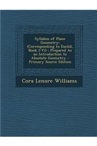 Syllabus of Plane Geometry: (Corresponding to Euclid, Book I-VI); Prepared as an Introduction to Absolute Geometry - Primary Source Edition