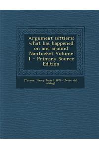 Argument Settlers; What Has Happened on and Around Nantucket Volume 1 - Primary Source Edition