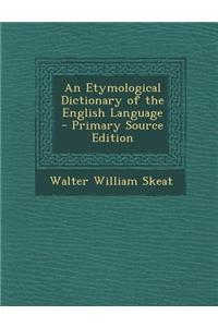 An Etymological Dictionary of the English Language - Primary Source Edition