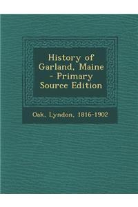 History of Garland, Maine - Primary Source Edition