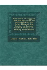 Denkmaeler Aus Aegypten Und Aethiopien Nach Den Zeichnungen Der Von Seiner Majestaet Dem Koenige Von Preussen Friedrich Wilhelm IV - Primary Source Ed