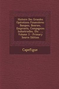 Histoire Des Grandes Operations Financieres: Banques, Bourses, Emprunts, Compagnies Industrielles, Etc. ..., Volume 3 - Primary Source Edition