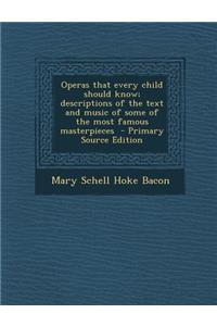 Operas That Every Child Should Know; Descriptions of the Text and Music of Some of the Most Famous Masterpieces - Primary Source Edition