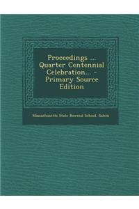 Proceedings ... Quarter Centennial Celebration... - Primary Source Edition