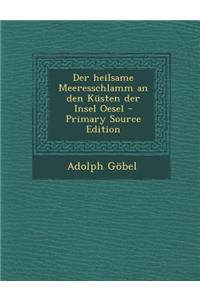 Der Heilsame Meeresschlamm an Den Kusten Der Insel Oesel - Primary Source Edition
