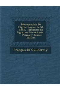 Monographie de L'Eglise Royale de St-Denis, Tombeaux Et Figurines Historiques... - Primary Source Edition