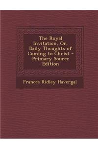 The Royal Invitation, Or, Daily Thoughts of Coming to Christ