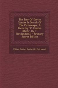 The Tour of Doctor Syntax in Search of the Picturesque, a Poem [By W. Combe, Illustr. by T. Rowlandson].