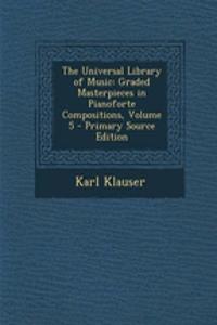 The Universal Library of Music: Graded Masterpieces in Pianoforte Compositions, Volume 5