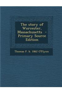 The Story of Worcester, Massachusetts - Primary Source Edition