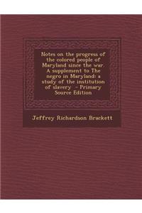 Notes on the Progress of the Colored People of Maryland Since the War. a Supplement to the Negro in Maryland: A Study of the Institution of Slavery