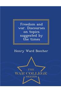 Freedom and War. Discourses on Topics Suggested by the Times - War College Series