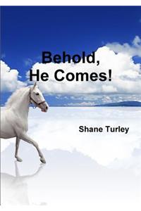Behold, He Comes!